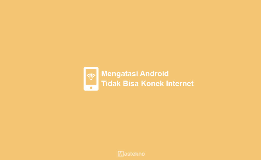 Cara Mengatasi Android yang Tidak Bisa Konek Internet