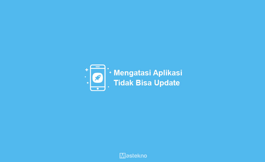 Cara Mengatasi Aplikasi yang Tidak Bisa Update