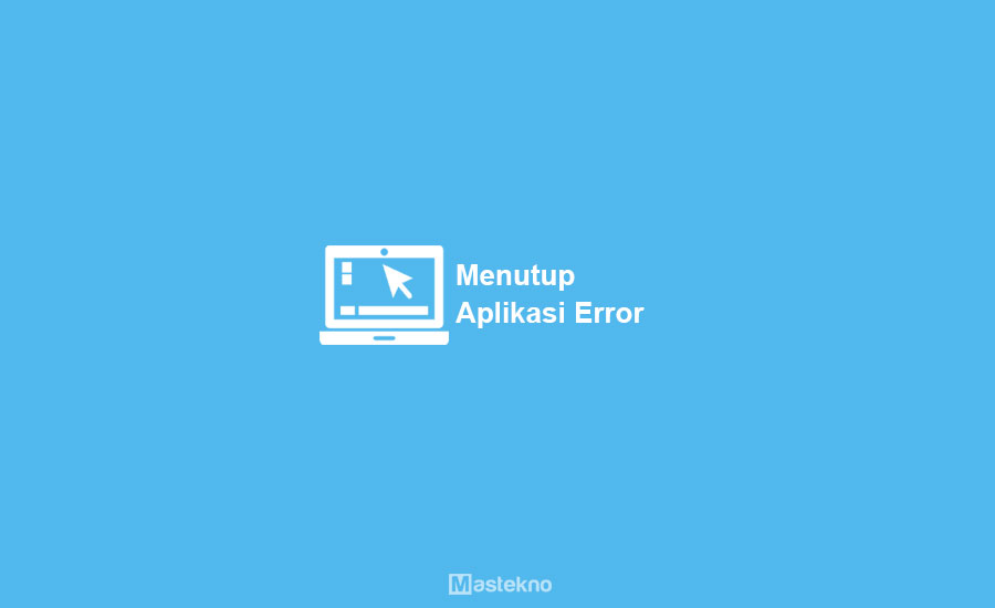 Cara Menutup Paksa Aplikasi Error