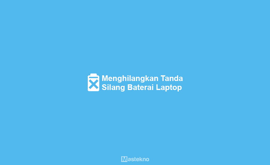 Cara Mengatasi Baterai Laptop Silang Merah
