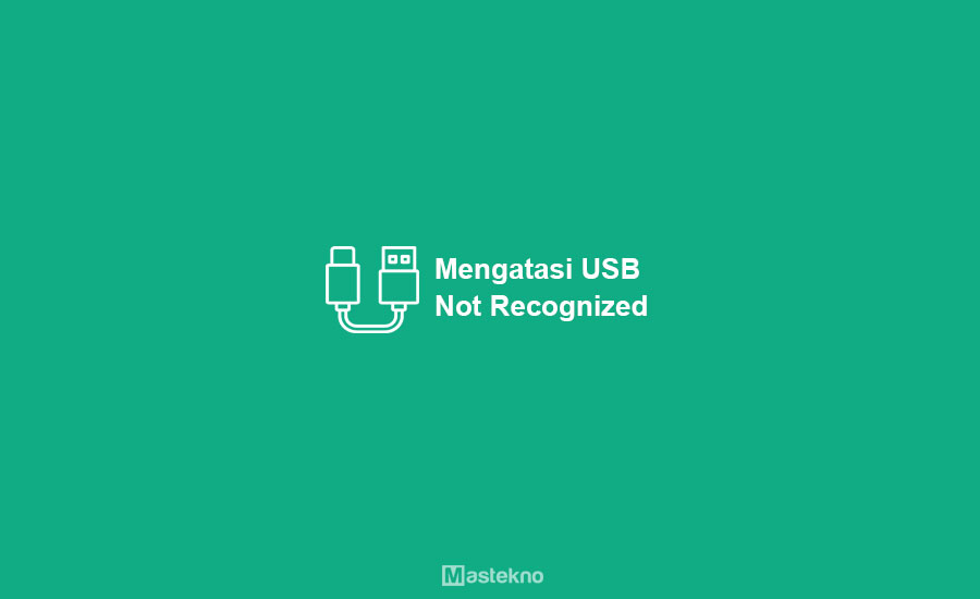 Cara Mengatasi USB Device Not Recognized