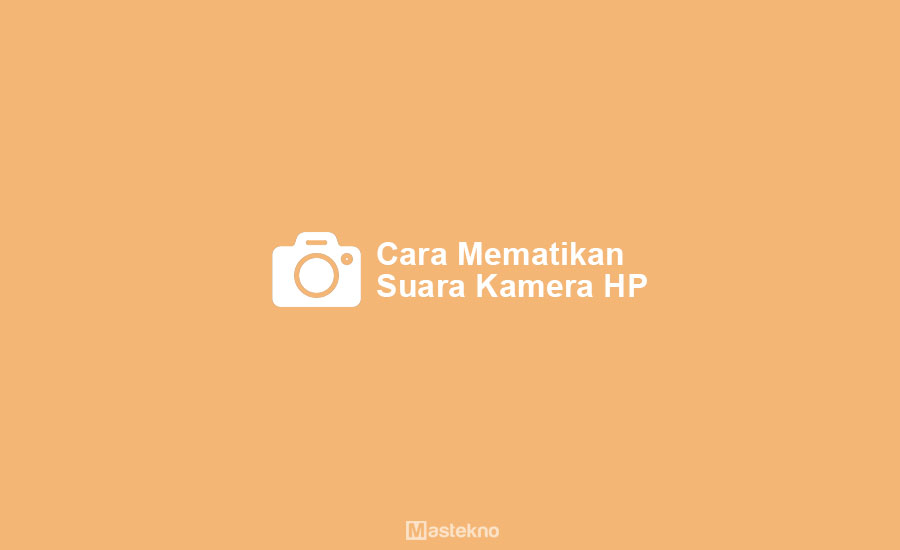 Cara Mematikan Suara Kamera HP
