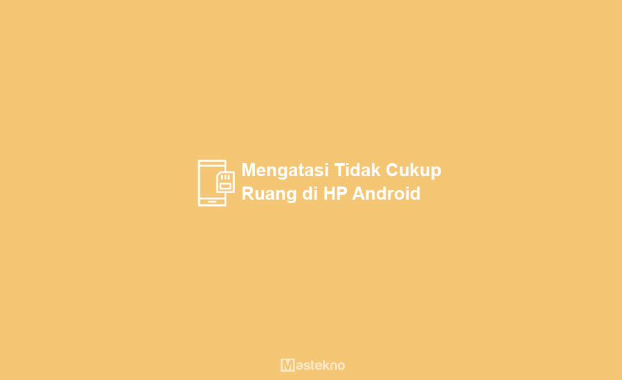 Cara Mengatasi Tidak Cukup Ruang di HP Android