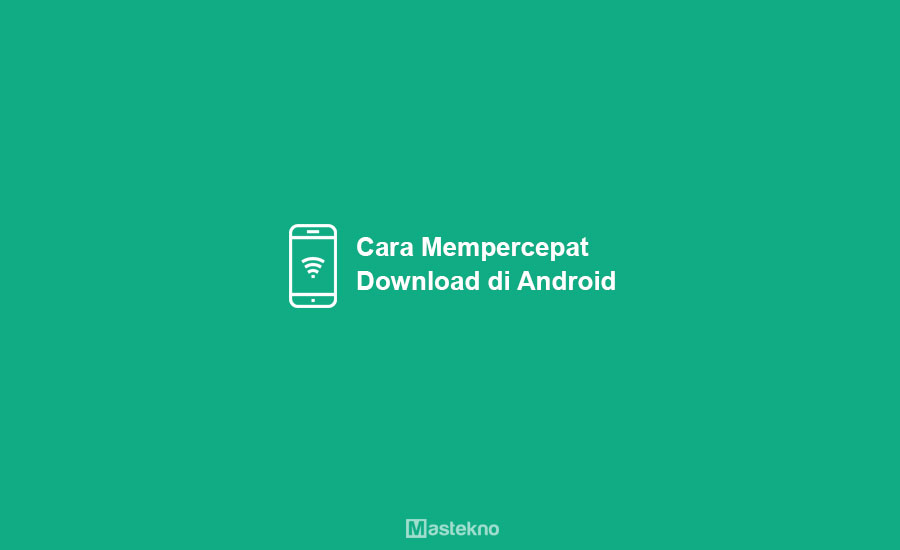 Cara Mempercepat Download di Android