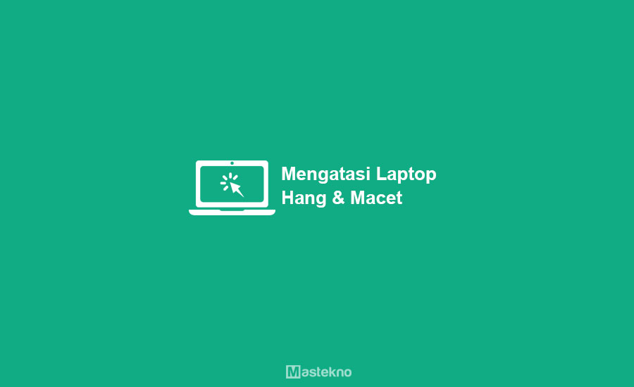 Cara Mengatasi Laptop Macet Hang