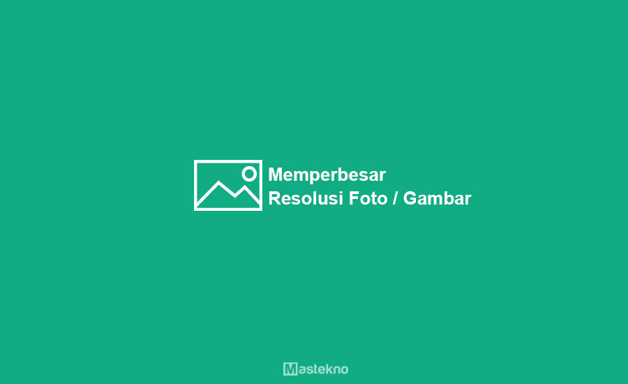 Cara Memperbesar Resolusi Foto