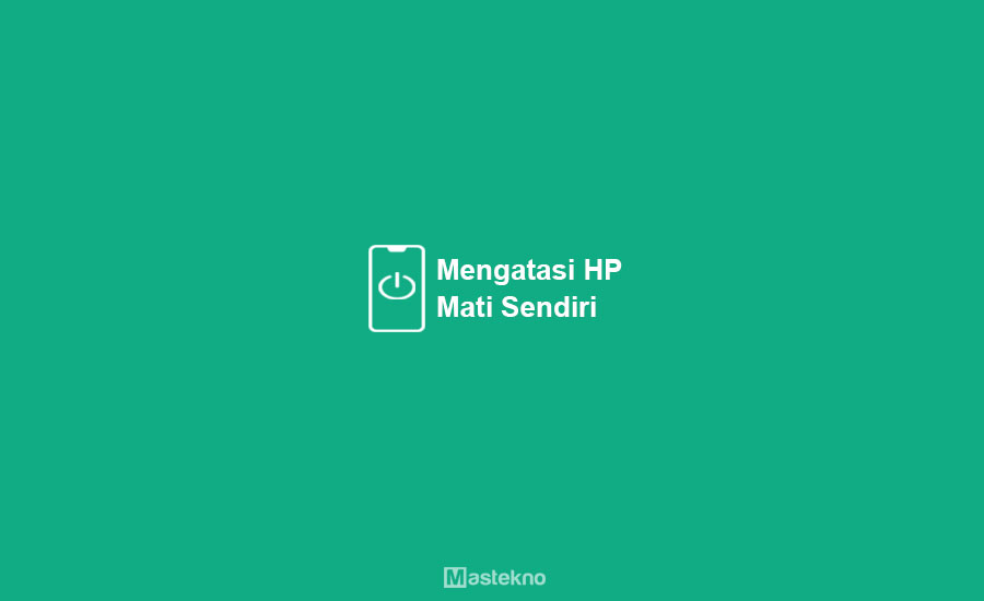 Cara Mengatasi HP Mati Sendiri