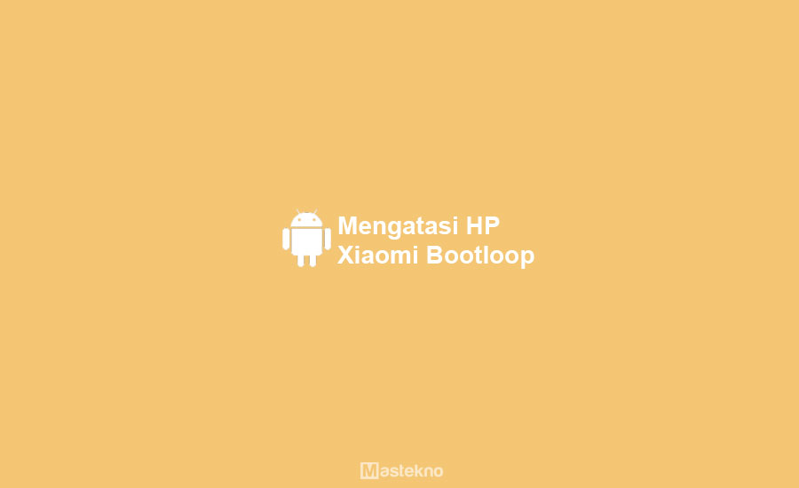 Cara Mengatasi HP Xiaomi Bootloop