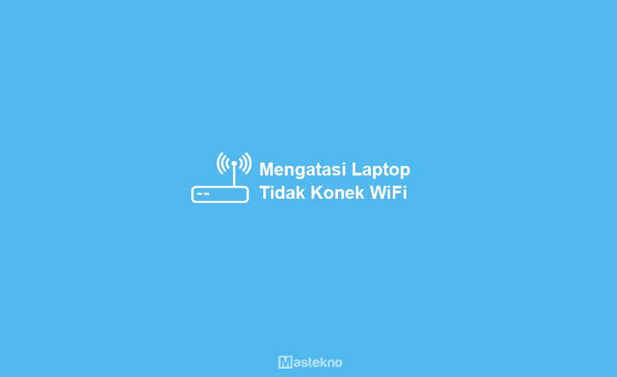 Cara Mengatasi Laptop PC Tidak Konek WiFi Internet