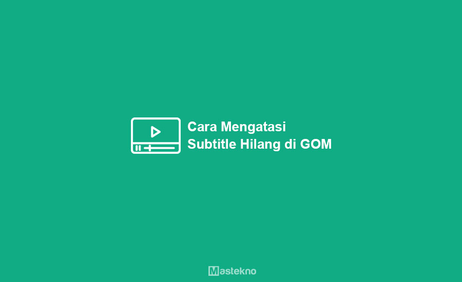 Cara Mengatasi Subtitle Hilang di Gom Player
