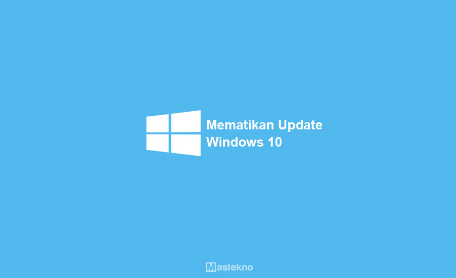 Cara Mematikan Update Otomatis Windows 10