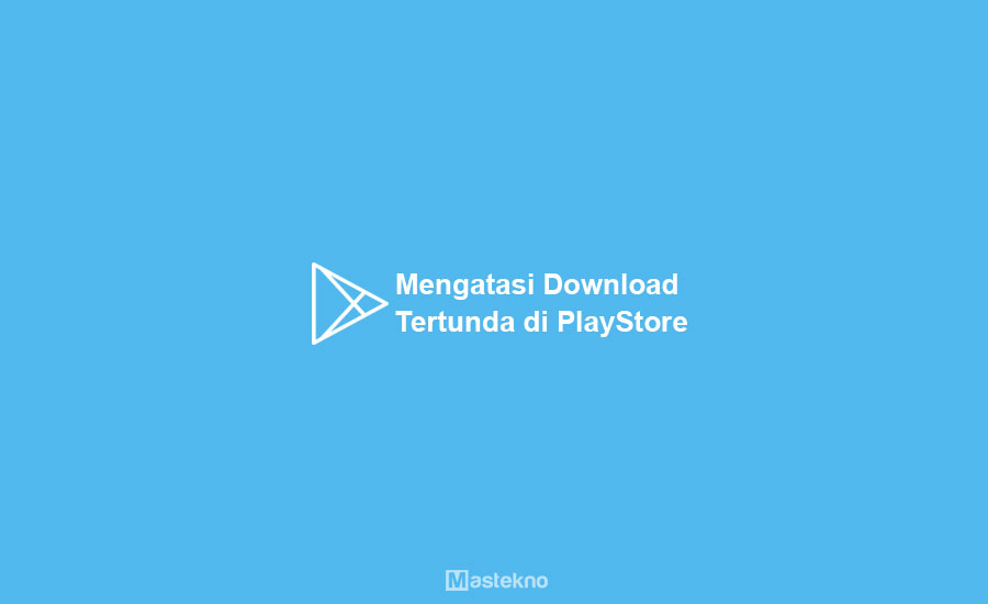 Cara Mengatasi Download Tertunda di Playstore