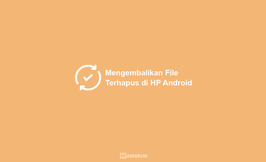 Cara Mengembalikan File Terhapus di HP Android