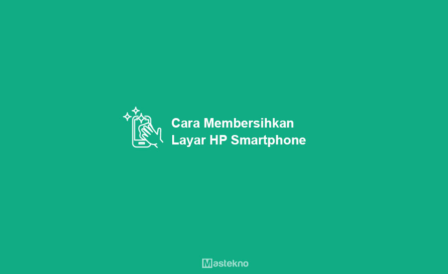 Cara Membersihkan Layar HP