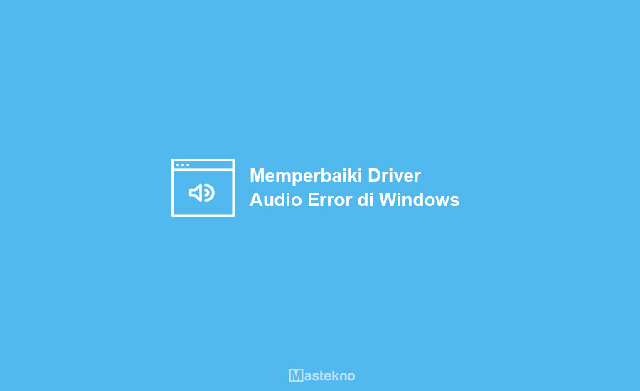 Cara Memperbaiki Driver Audio Error