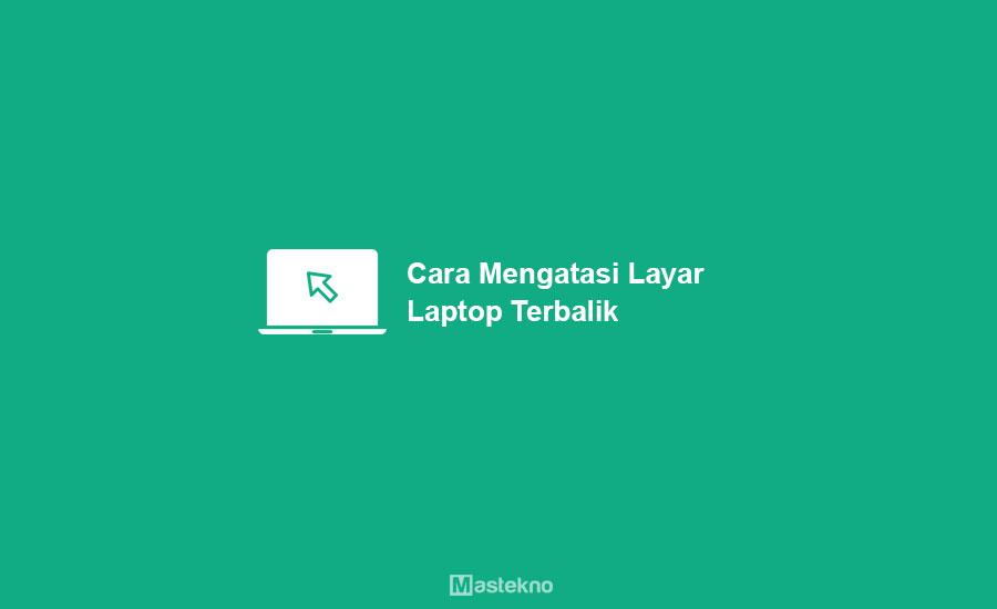 Cara Mengembalikan Layar Laptop yang Terbalik