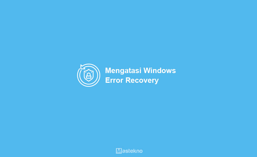 Cara Mengatasi Windows Error Recovery