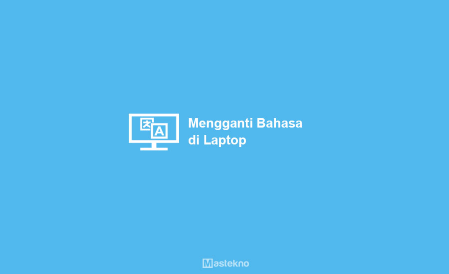 Cara Mengganti Bahasa Laptop