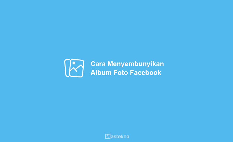 Cara Menyembunyikan Foto Facebook