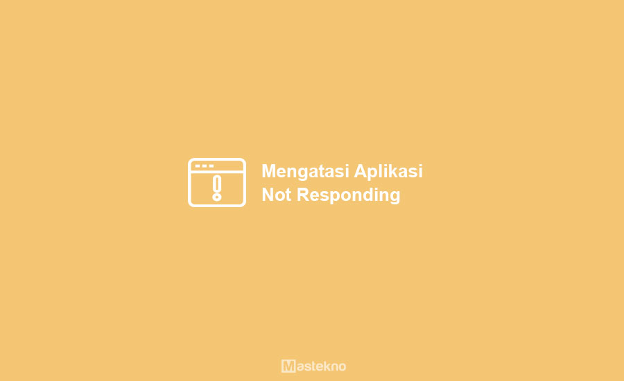 Cara Mengatasi Aplikasi Not Responding
