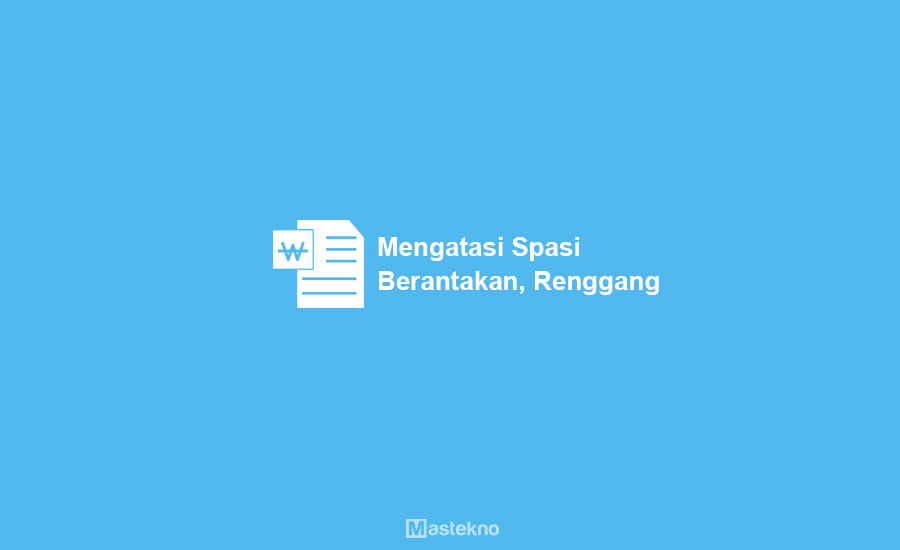 Cara Mengatasi Tulisan Spasi Berantakan, Jauh di Word