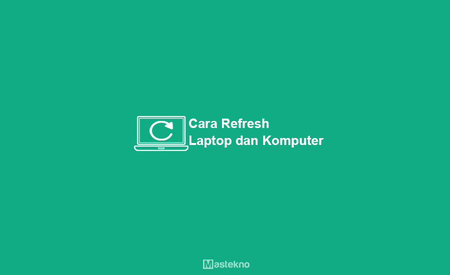 Cara Refresh Laptop dan Komputer