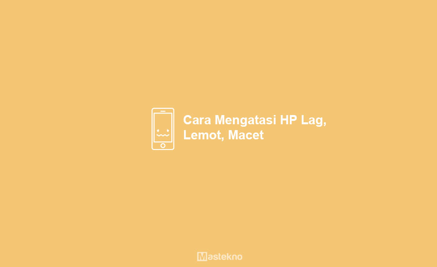 Cara Mengatasi HP Android Lag