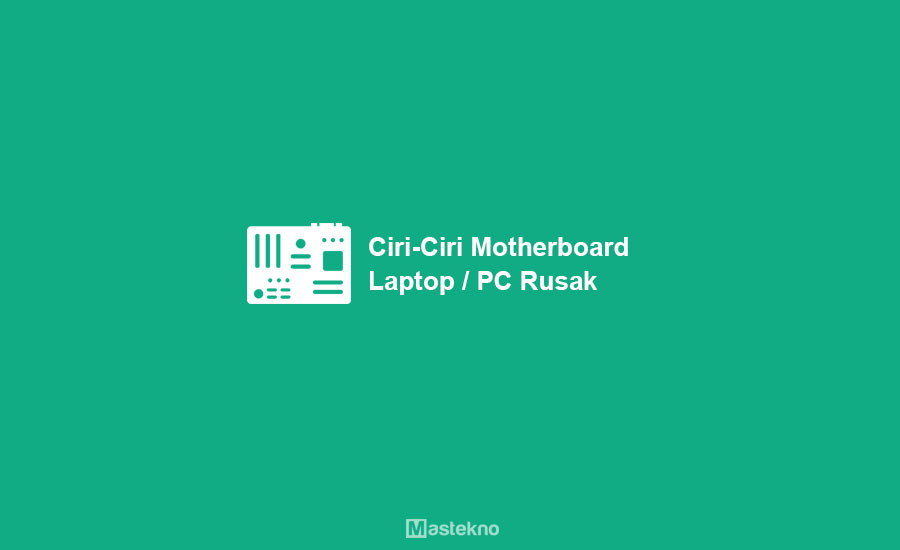 Ciri-Ciri Motherboard Rusak