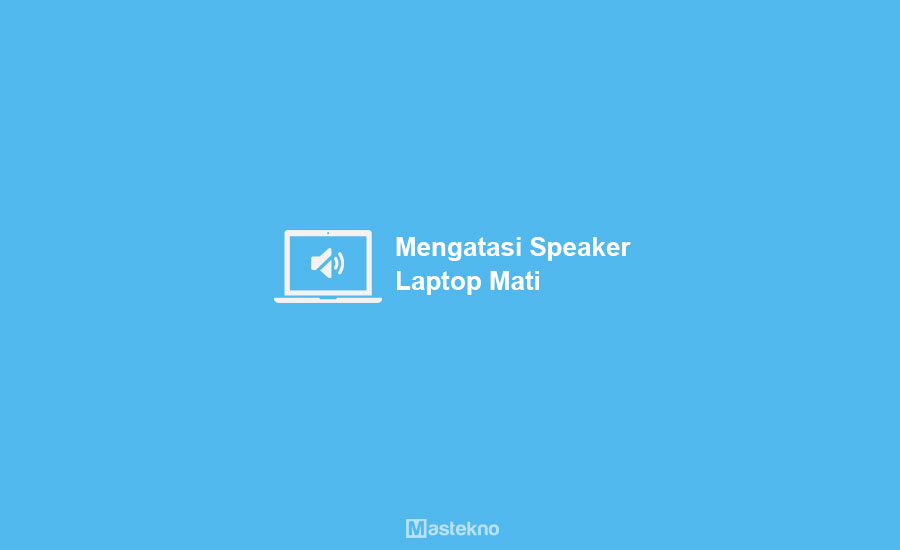 Cara Memperbaiki Speaker Laptop Mati