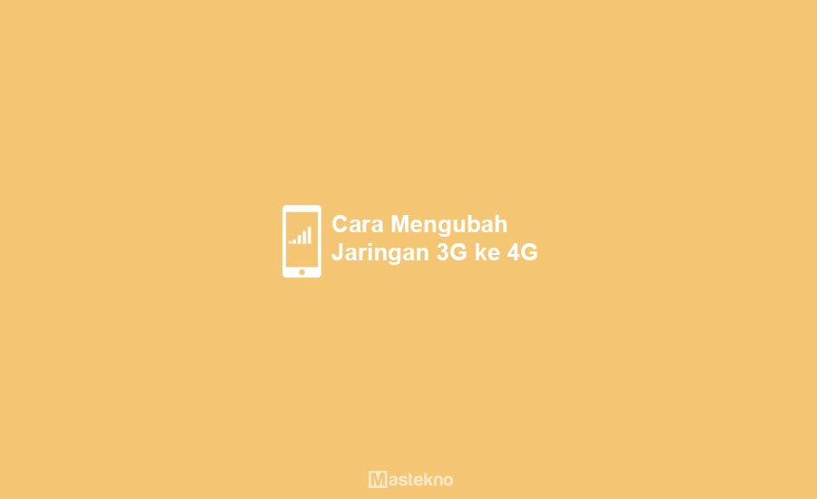 Cara Mengubah Jaringan 3G ke 4G