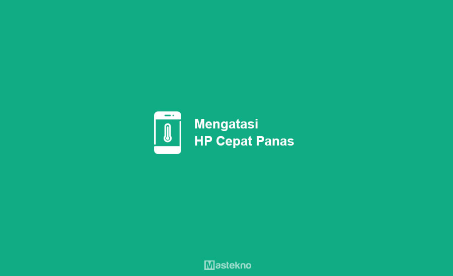 Cara Mengatasi Android Cepat Panas
