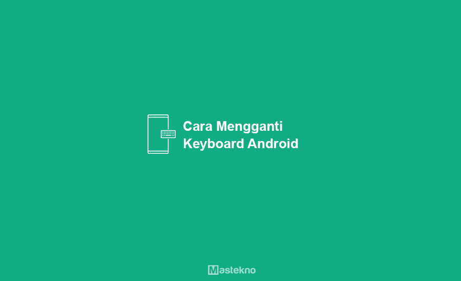 Cara Mengganti Keyboard HP