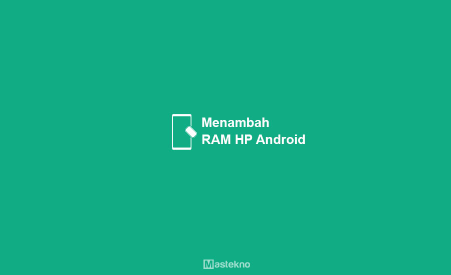 Cara Menambah RAM HP Android