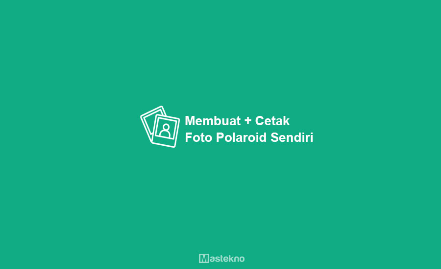 Cara Membuat dan Mencetak Foto Polaroid