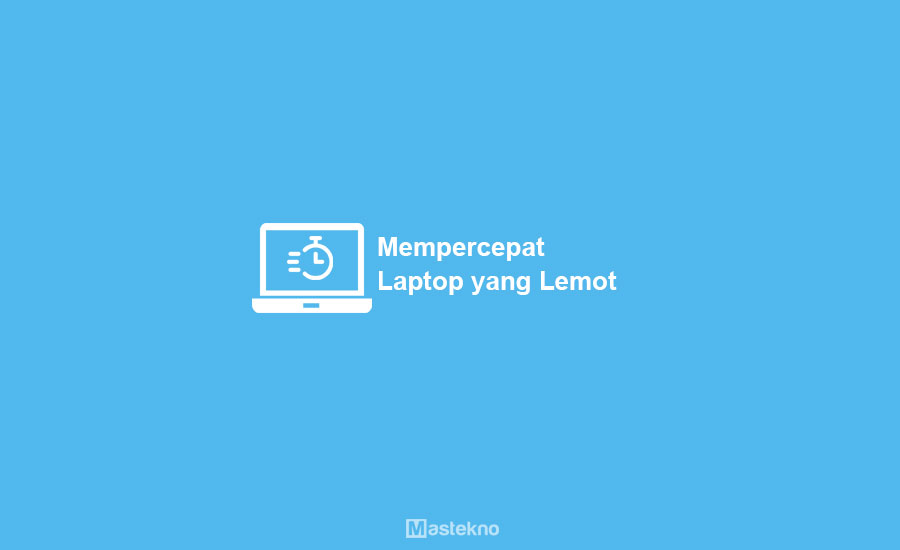 Cara Mempercepat Kinerja Laptop