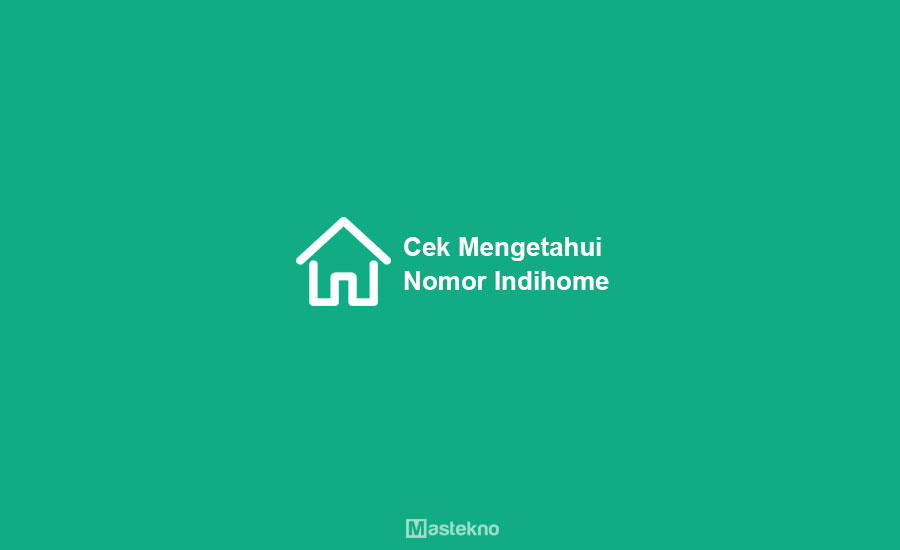 Cara Cek Nomor Internet Indihome