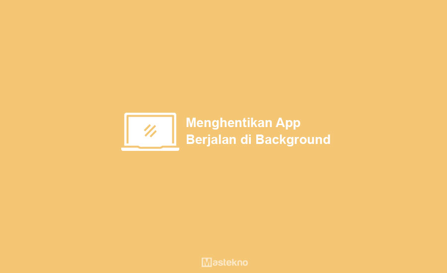 Cara Menghentikan Aplikasi Latar Belakang