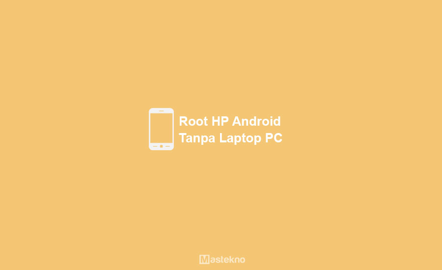 Cara Root HP Android Tanpa PC