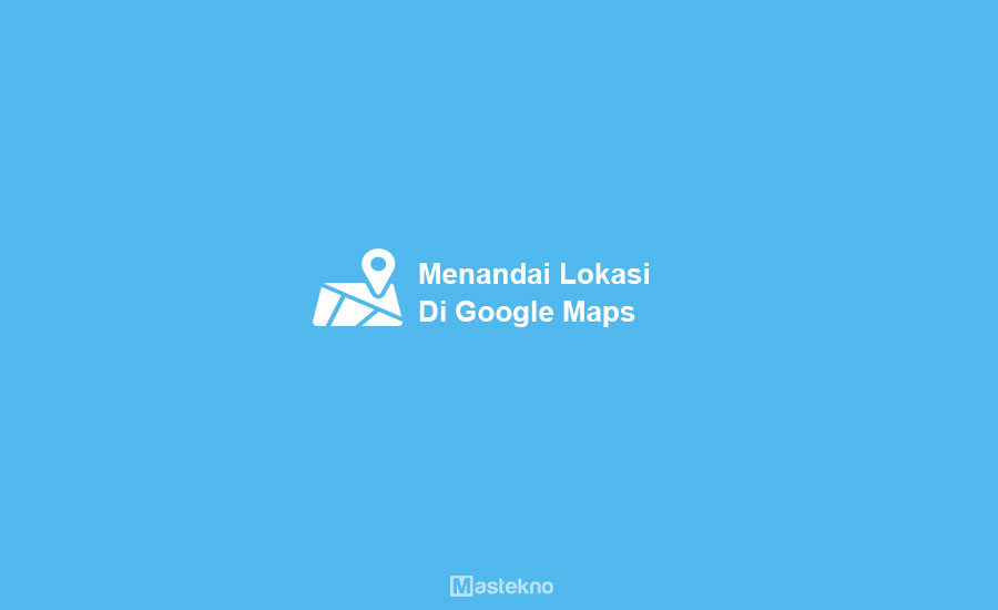 Cara Menandai Lokasi di Google Maps
