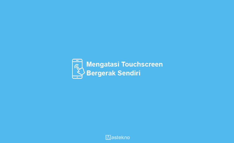 Cara Mengatasi Layar Bergerak Sendiri