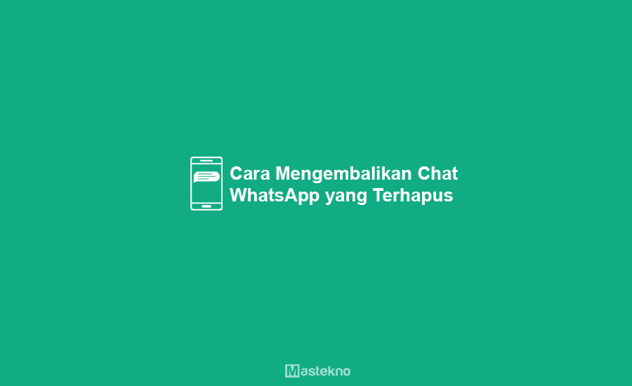 Cara Mengembalikan Chat WhatsApp yang Terhapus