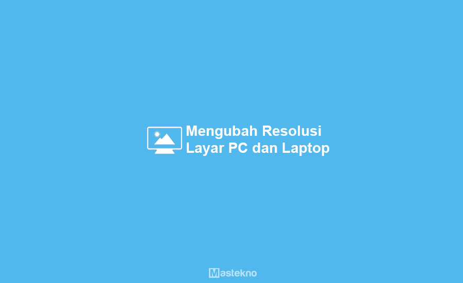 Cara Mengubah Resolusi Layar Laptop PC