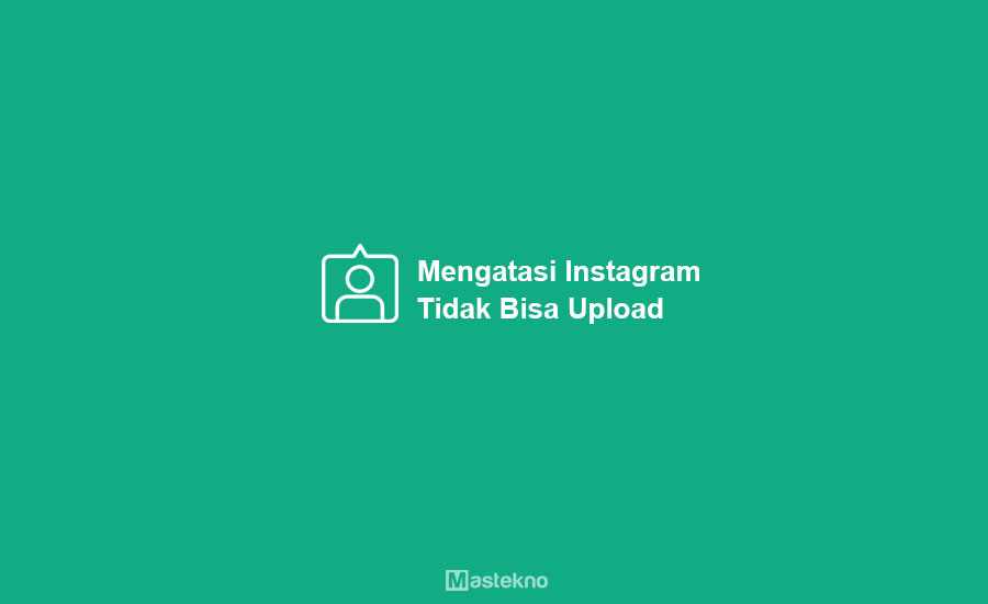 Cara Mengatasi Tidak Bisa Upload Foto & Video Instagram